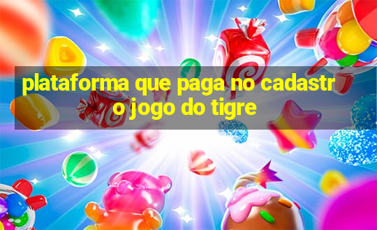 plataforma que paga no cadastro jogo do tigre