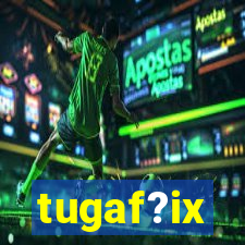 tugaf?ix