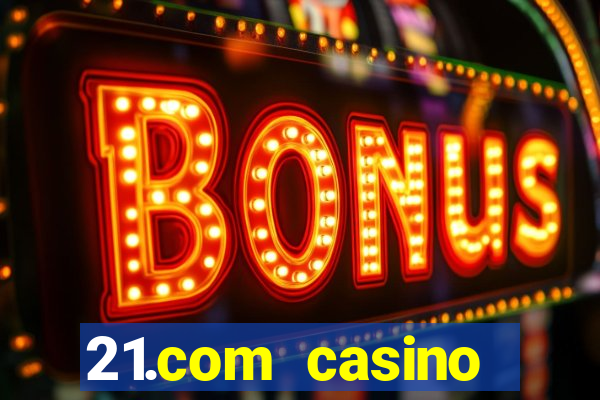 21.com casino casino online