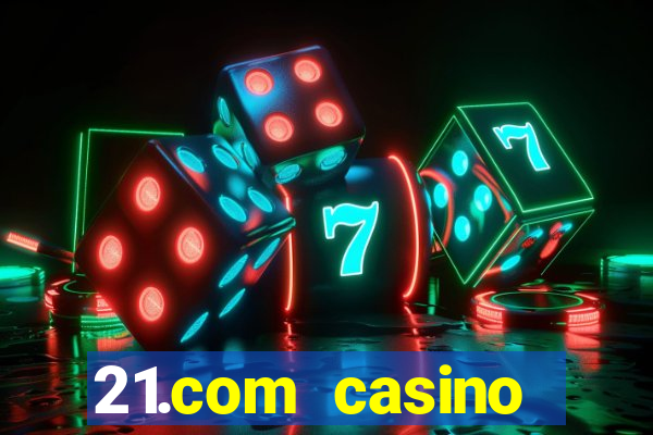 21.com casino casino online