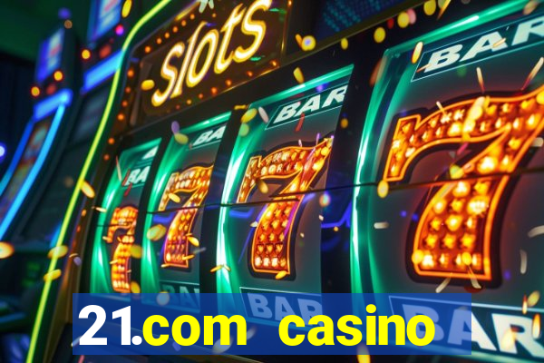 21.com casino casino online