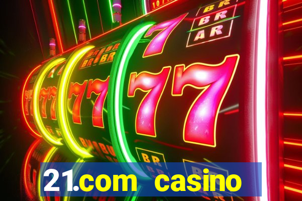 21.com casino casino online