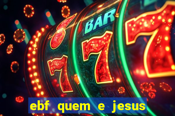 ebf quem e jesus ebf jesus meu super heroi