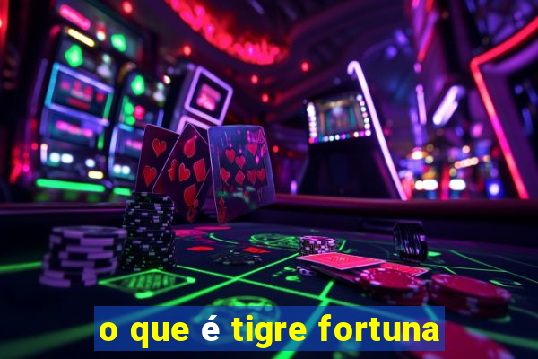 o que é tigre fortuna