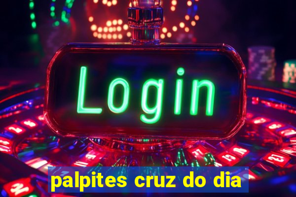 palpites cruz do dia