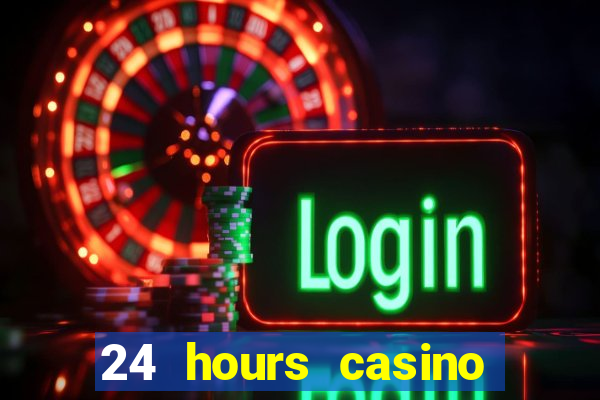 24 hours casino near me