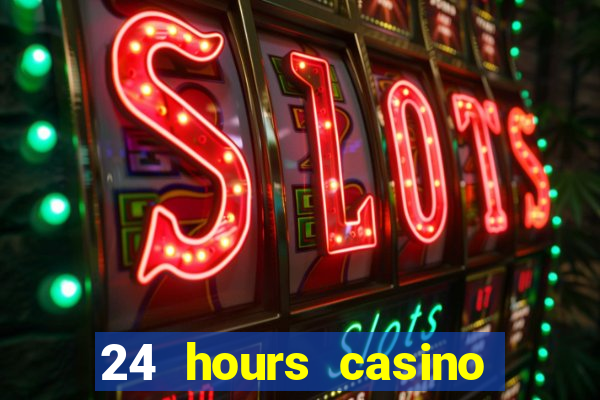 24 hours casino near me