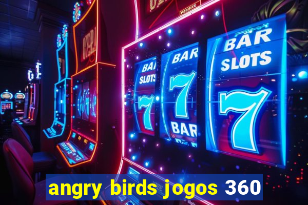 angry birds jogos 360