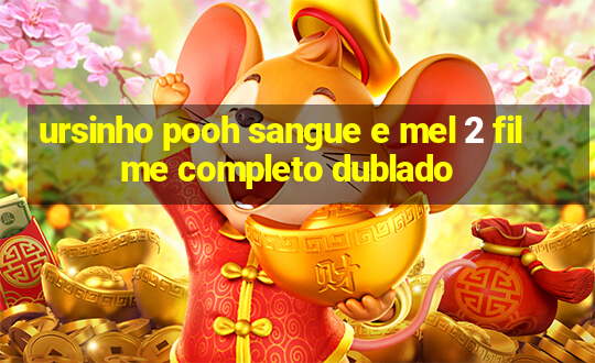 ursinho pooh sangue e mel 2 filme completo dublado