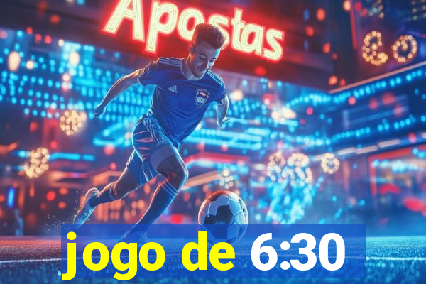 jogo de 6:30