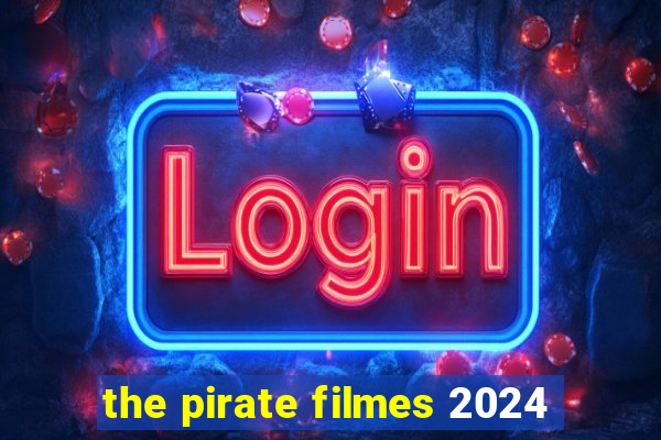 the pirate filmes 2024