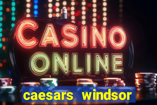 caesars windsor hotel and casino