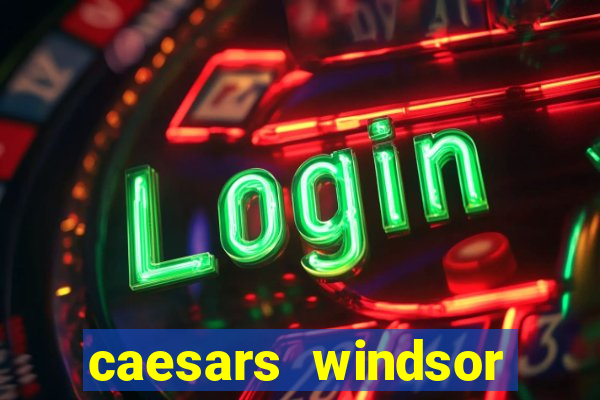 caesars windsor hotel and casino