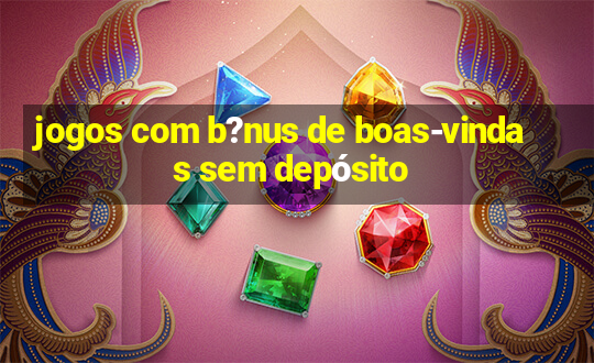 jogos com b?nus de boas-vindas sem depósito