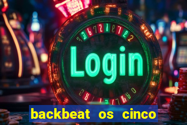 backbeat os cinco rapazes de liverpool download legendado