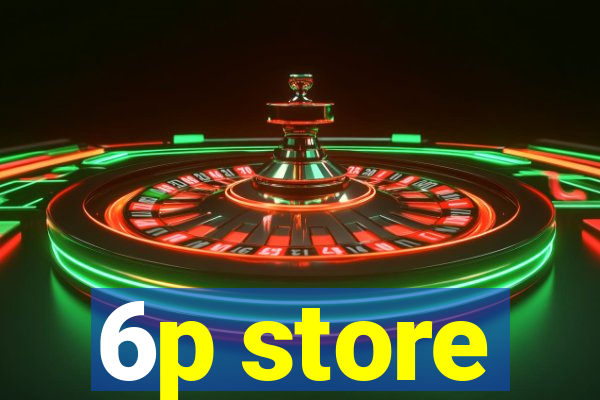 6p store