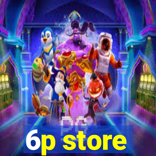 6p store