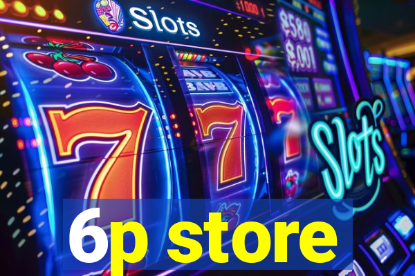 6p store