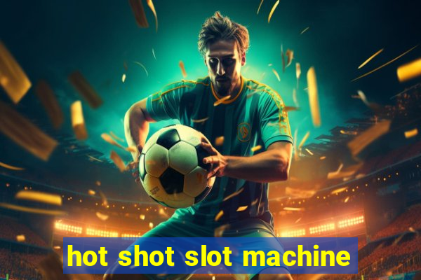 hot shot slot machine