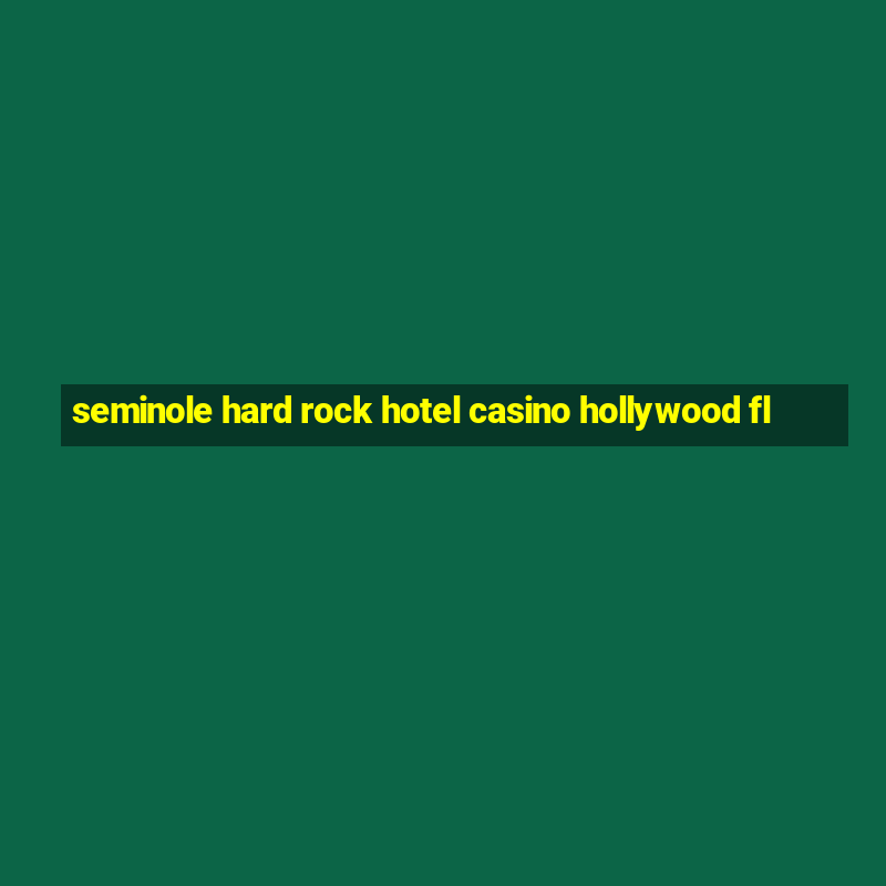 seminole hard rock hotel casino hollywood fl