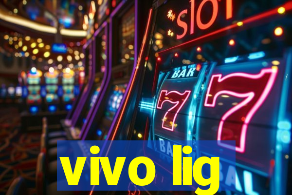 vivo lig