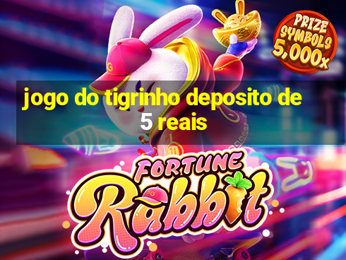 jogo do tigrinho deposito de 5 reais