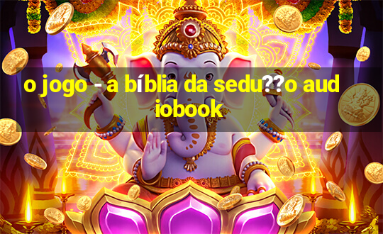 o jogo - a bíblia da sedu??o audiobook