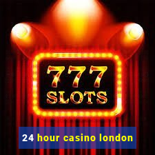 24 hour casino london