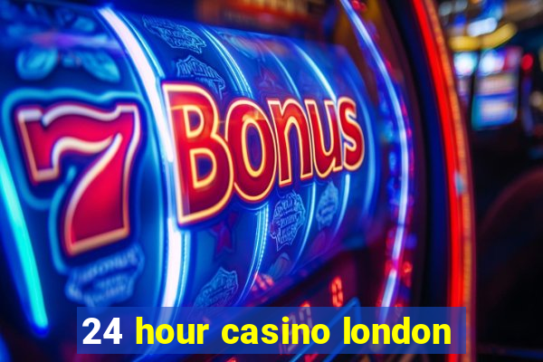 24 hour casino london