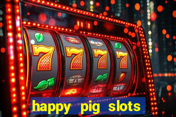 happy pig slots king fishing casino