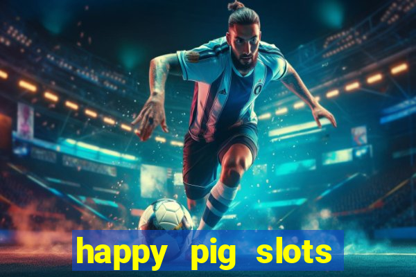 happy pig slots king fishing casino