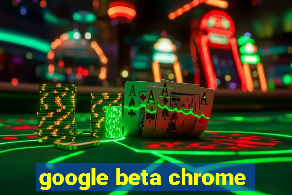 google beta chrome