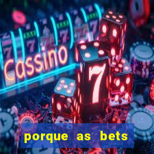 porque as bets est?o fora do ar