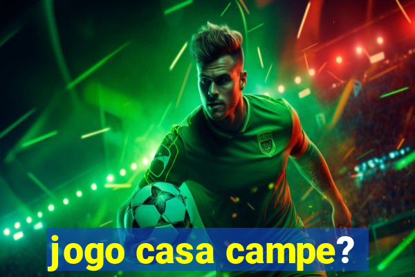 jogo casa campe?