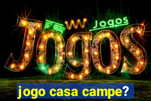 jogo casa campe?