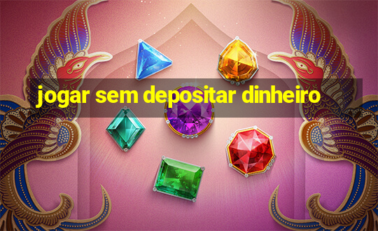 jogar sem depositar dinheiro