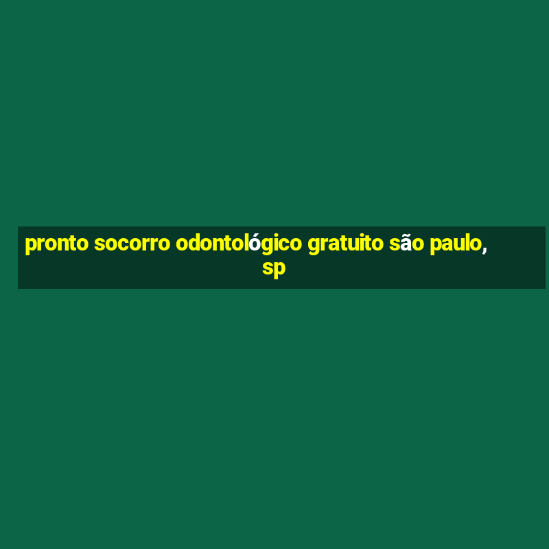 pronto socorro odontológico gratuito são paulo, sp