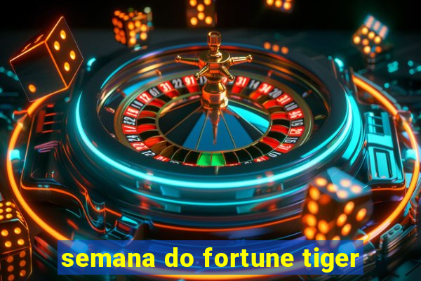 semana do fortune tiger