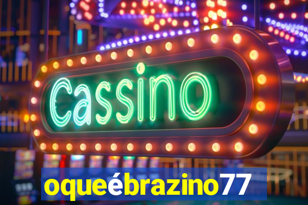 oqueébrazino777