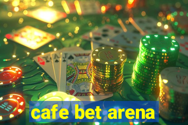 cafe bet arena