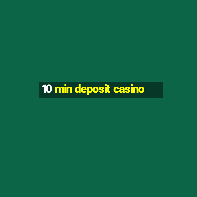 10 min deposit casino