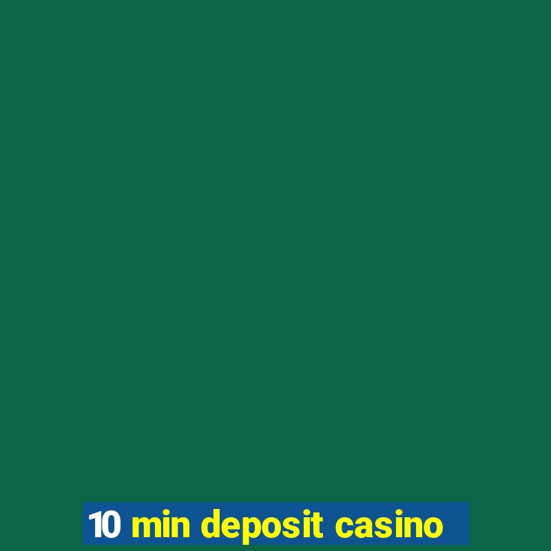 10 min deposit casino