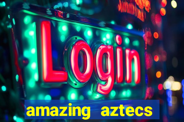 amazing aztecs casino slot