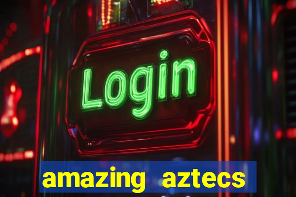 amazing aztecs casino slot