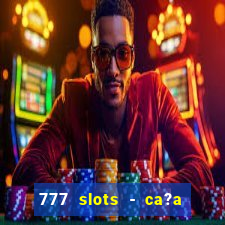 777 slots - ca?a níquel grátis