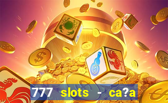 777 slots - ca?a níquel grátis