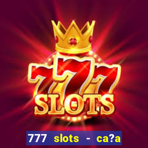 777 slots - ca?a níquel grátis