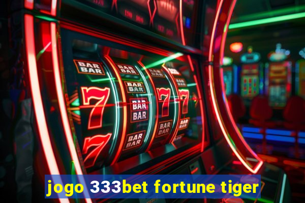 jogo 333bet fortune tiger