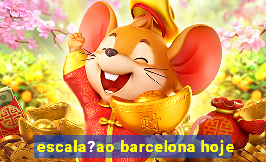 escala?ao barcelona hoje