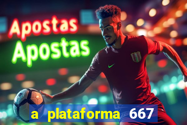 a plataforma 667 bet é confiável